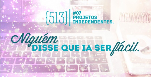 513 podcast 07 Projeto Independente